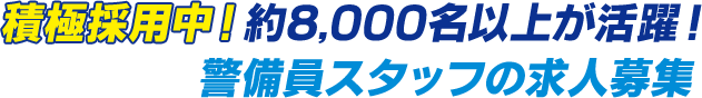 積極採用中！約7,000名以上が活躍！警備員スタッフの求人募集
