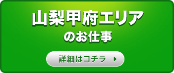 山梨甲府エリアのお仕事